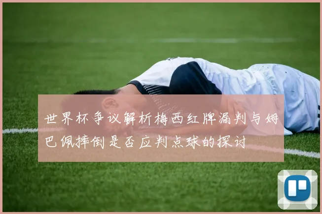 世界杯争议解析梅西红牌漏判与姆巴佩摔倒是否应判点球的探讨
