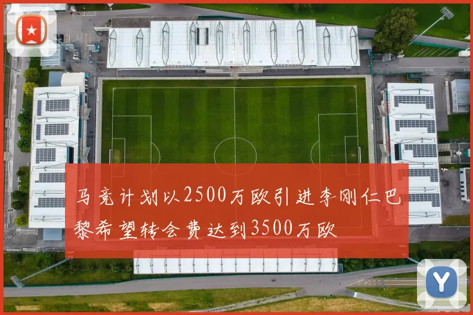 马竞计划以2500万欧引进李刚仁巴黎希望转会费达到3500万欧