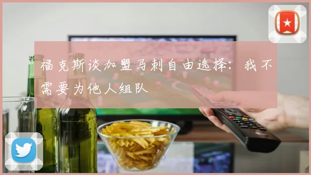 福克斯谈加盟马刺自由选择：我不需要为他人组队